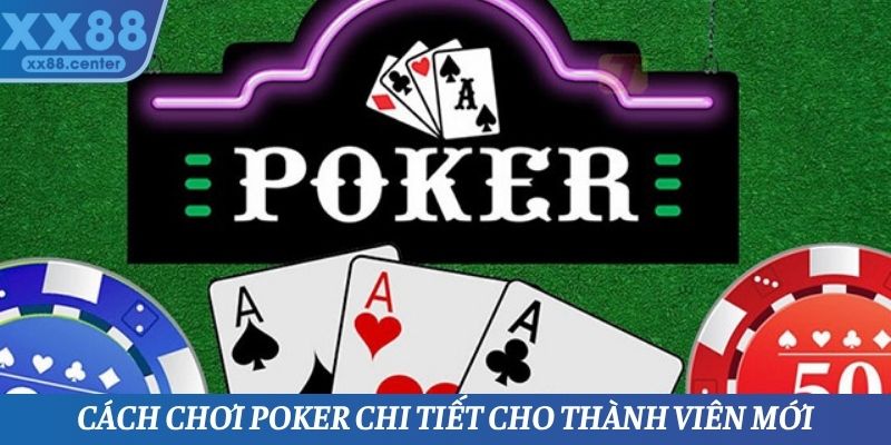 Cách chơi Poker chi tiết nhất cho các thành viên