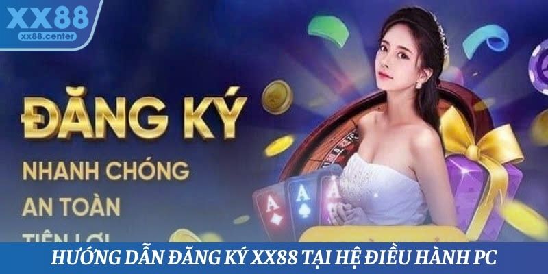 Hướng dẫn đăng ký XX88 tại hệ điều hành PC